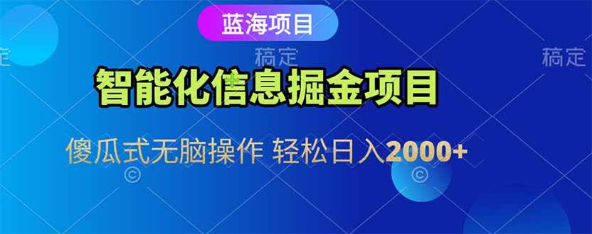 智能化信息蓝海掘金项目 傻瓜式操作轻松日入2000+-无双副业