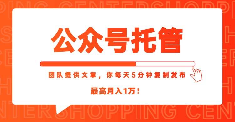 公众号托管项目：提供文章复制发布，轻松月入1W-无双副业