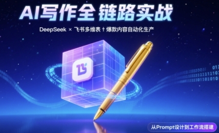AI写作全链路：DeepSeek结构化Prompt与飞书多维表打造爆款内容-无双副业