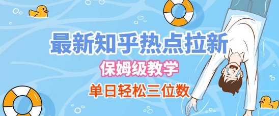 知乎热点拉新保姆级玩法，单日轻松日入三位数-无双副业