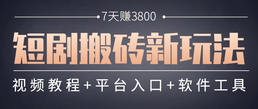短剧搬砖新玩法，软件批量二创剪辑7天赚3800-无双副业