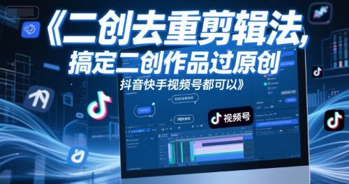 短视频二创去重剪辑法，搞定二创作品过原创-无双副业