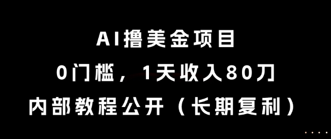 AI撸美金项目0门槛日入80刀内部教程公开-无双副业