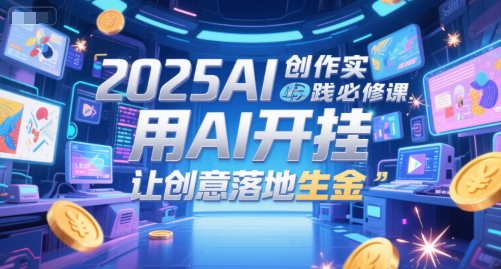 AI创作实践必修课，用AI开挂让创意落地生金-无双副业