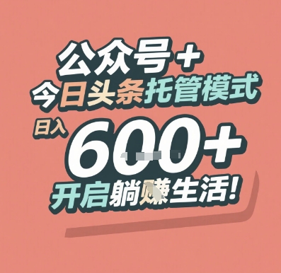公众号与今日头条托管模式揭秘，轻松实现日入600元-无双副业