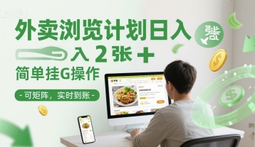 外卖浏览计划日入200元可矩阵操作实时到账揭秘-无双副业