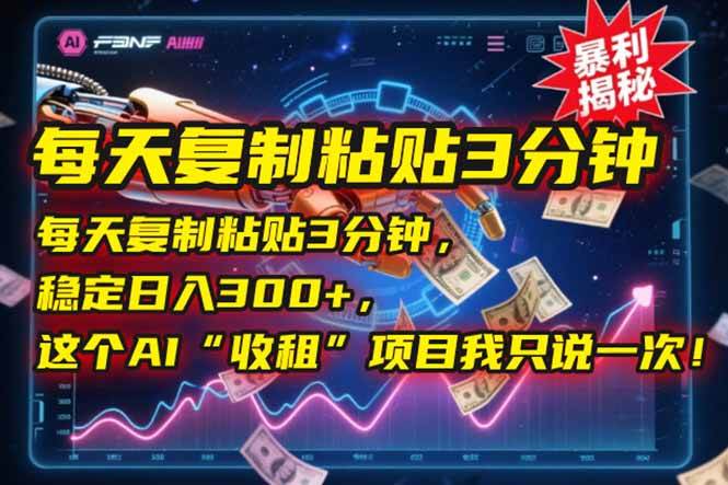 每天复制粘贴3分钟稳定日入300+的AI收租项目-无双副业