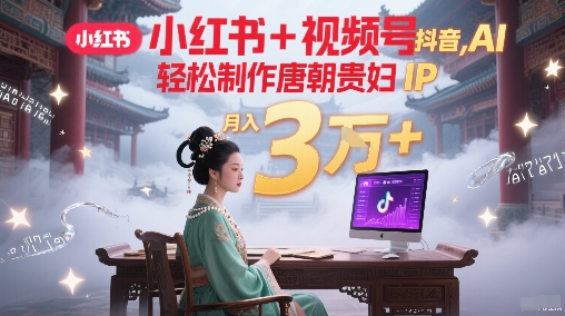 AI轻松制作唐朝贵妇IP，多平台分发月入3W+-无双副业