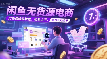 闲鱼无货源电商实操教程，新手7天快速出单指南-无双副业
