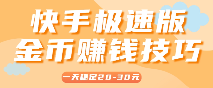 快手极速版4个金币赚钱技巧，日赚20-30元详细教程-无双副业