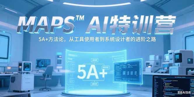 MAPSAI特训营：掌握5A+方法论成为AI系统设计者-无双副业