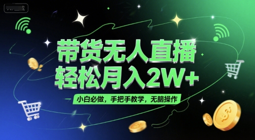 带货无人直播轻松月入2W+小白必学手把手教学无脑操作-无双副业