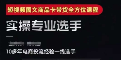 短视频图文商品卡投流带货与千川全域搭建优化课程-无双副业