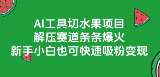 AI工具切水果项目解压赛道爆火新手小白快速吸粉变现-无双副业