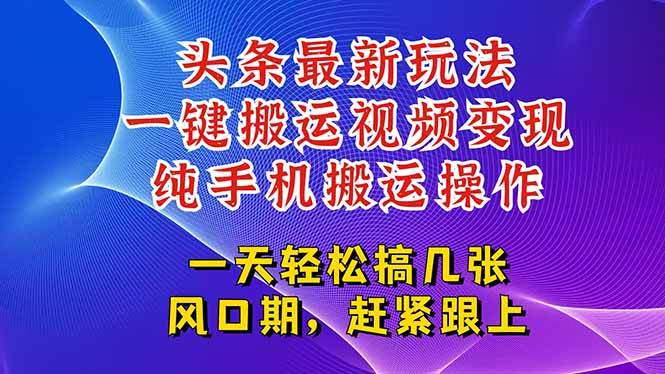 今日头条最新视频玩法，一键搬运轻松变现百万流量-无双副业