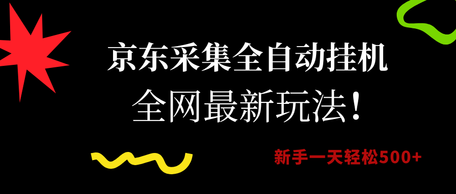 京东采集全自动挂机玩法，新手轻松日赚500+-无双副业