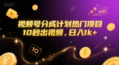 视频号分成计划热门项目揭秘，10秒出视频轻松日入1k+-无双副业