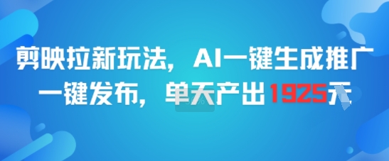 剪映拉新玩法AI生成推广一键发布日赚千元-无双副业