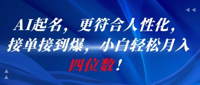 AI一键起名人性化设计，小白轻松月入四位数-无双副业
