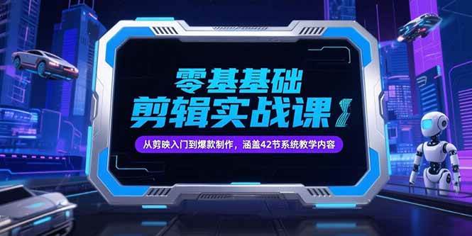 零基础抖音剪辑实战课，从剪映入门到爆款制作-无双副业