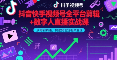 抖音快手视频号剪辑与数字人直播实战课，从零到精通快速变现-无双副业