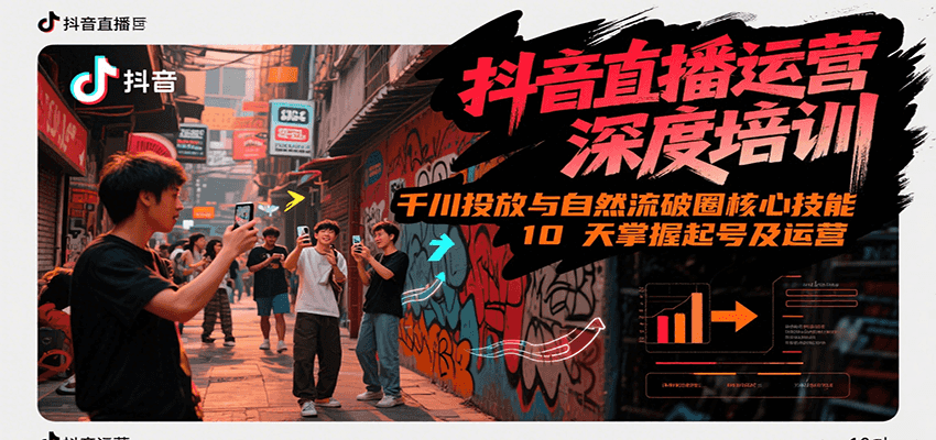 抖音直播运营培训：千川投放与自然流核心技能10天速成-无双副业