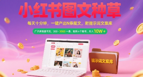 小红书图文种草，每天十分钟AI生成爆款图文，矩阵账号月入10W+-无双副业