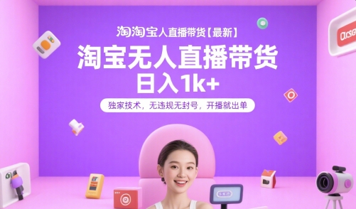 淘宝无人直播带货日入1k+独家技术无违规开播出单揭秘-无双副业