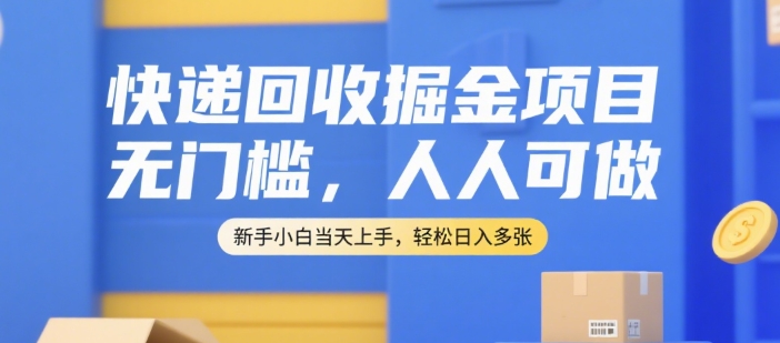 快递回收掘金项目无门槛新手小白轻松日入多张-无双副业