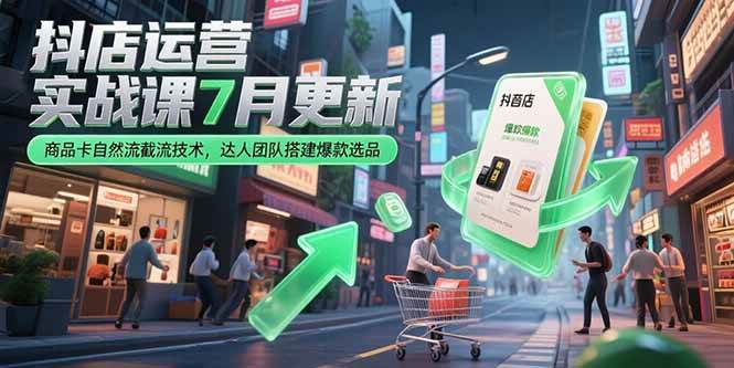抖店运营实战课商品卡自然流截流技术与达人团队搭建爆款选品-无双副业