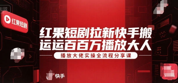 红果短剧拉新快手搬运百万播放实操全流程分享-无双副业
