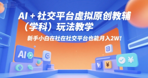 AI结合小红书虚拟原创教辅玩法教学，新手月入2W-无双副业
