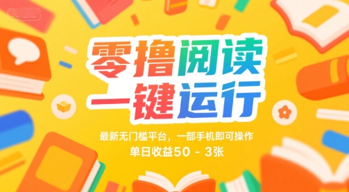 零撸阅读一键运行无门槛平台 手机操作单日收益50-300元-无双副业
