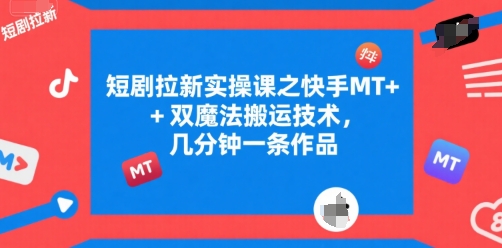 快手MT+双魔法搬运技术快速制作短剧作品-无双副业
