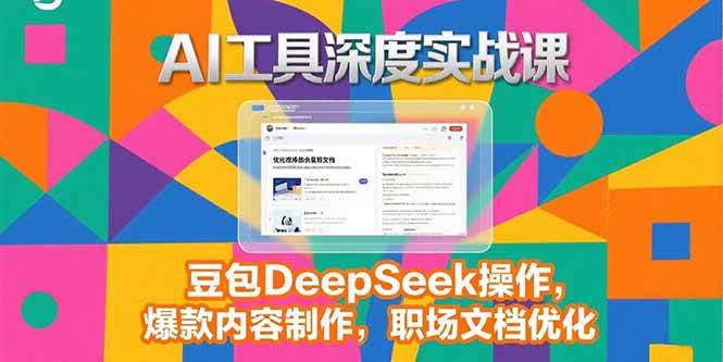2025AI工具深度实战课：豆包DeepSeek操作与爆款内容制作-无双副业