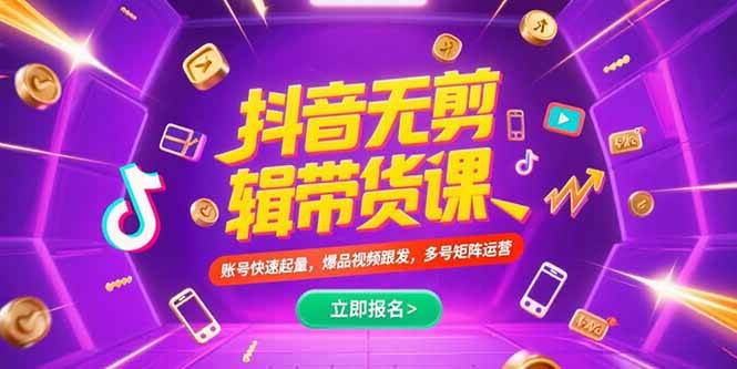 抖音不剪辑带货课快速起量爆品视频跟发多号矩阵运营-无双副业