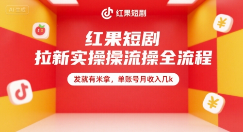 红果短剧拉新实操全流程，单账号轻松月入几千元-无双副业