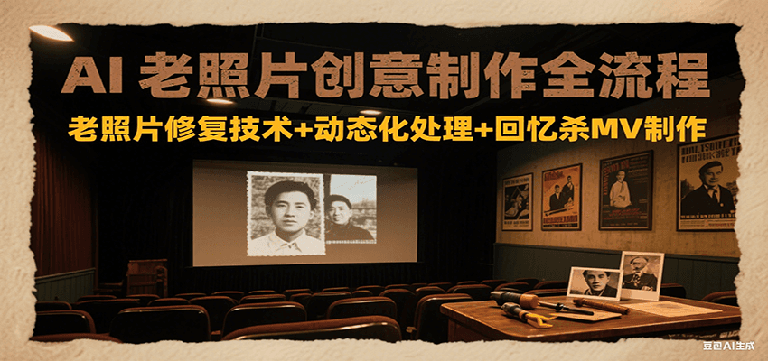 AI老照片创意制作全流程：修复技术动态化与MV制作-无双副业