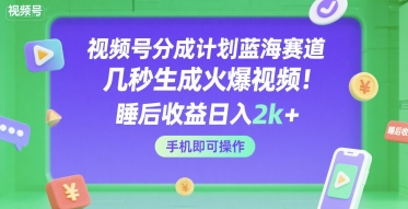 视频号分成计划蓝海赛道揭秘，手机操作轻松日入2k+-无双副业