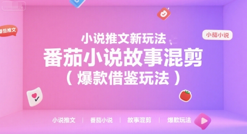 小说推文新玩法之番茄小说故事混剪爆款技巧-无双副业