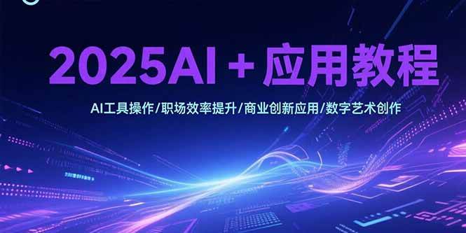 2025AI+应用教程：工具操作与商业创新实战指南-无双副业