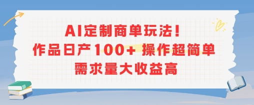 AI定制商单玩法操作简单需求量大收益高-无双副业
