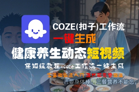 COZE工作流一键生成健康养生短视频教程-无双副业