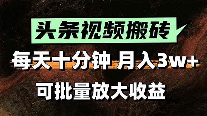 头条视频搬砖项目，每天10分钟轻松月入3万+-无双副业