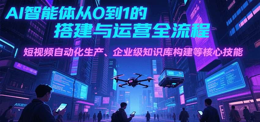 AI智能体搭建与运营全流程及核心技能教学-无双副业