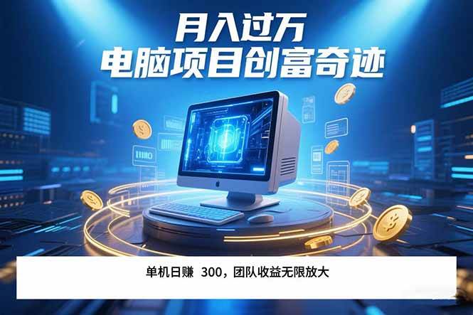 最新电脑项目单机每天收益300+ 带团队管道收益可无限放大-无双副业