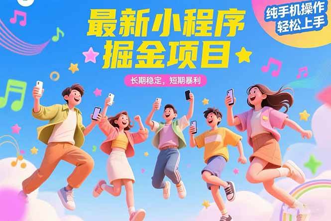最新小程序掘金项目 长期稳定短期暴利 纯手机操作轻松上手-无双副业