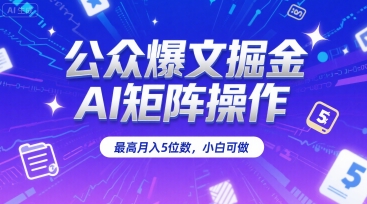 公众爆文掘金AI矩阵操作月入5位数小白可做-无双副业