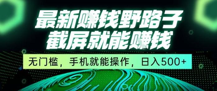 最新截屏赚钱方法无门槛手机操作日入500元揭秘-无双副业