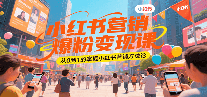 小红书营销爆粉变现课，从0到1掌握营销方法论-无双副业